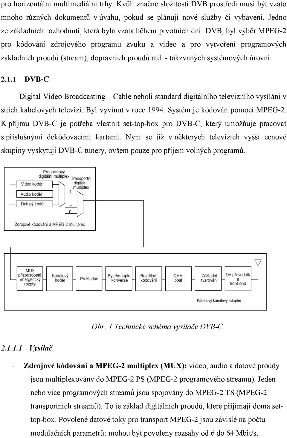 dopravních proudů atd. - takzvaných systémových úrovní. 2.1.1 DVB-C Digital Video Broadcasting Cable neboli standard digitálního televizního vysílání v sítích kabelových televizí.