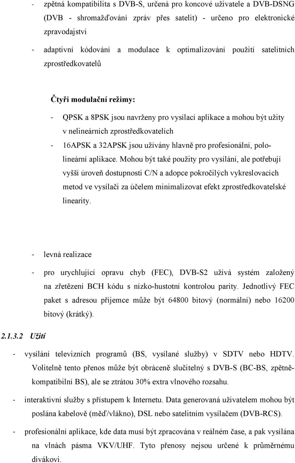 jsou užívány hlavně pro profesionální, pololineární aplikace.