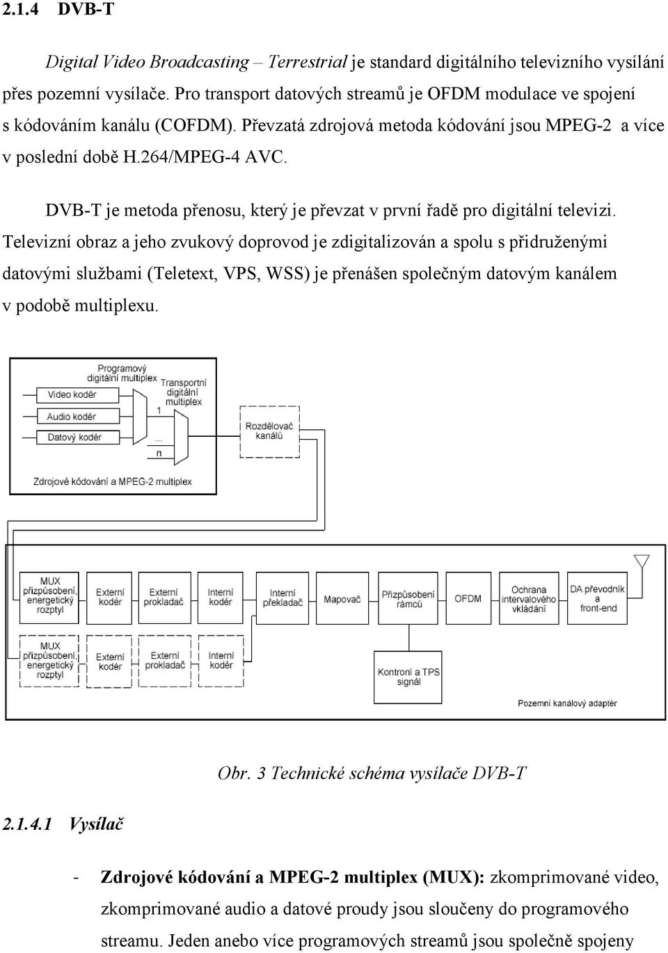 DVB-T je metoda přenosu, který je převzat v první řadě pro digitální televizi.