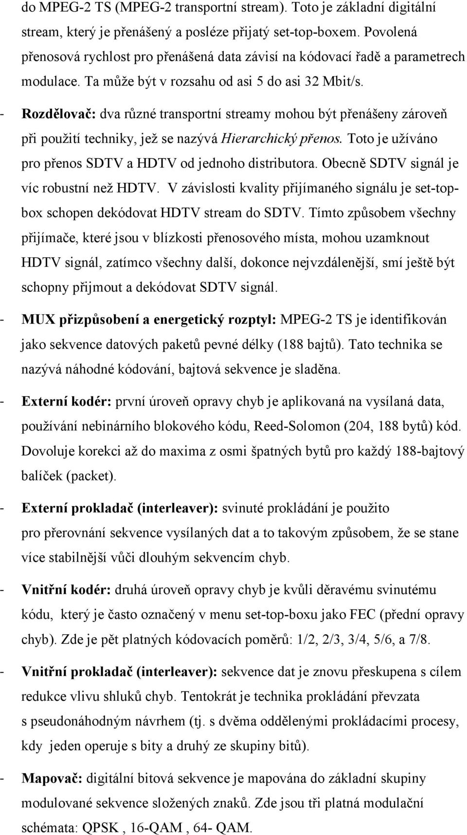 - Rozdělovač: dva různé transportní streamy mohou být přenášeny zároveň při použití techniky, jež se nazývá Hierarchický přenos. Toto je užíváno pro přenos SDTV a HDTV od jednoho distributora.