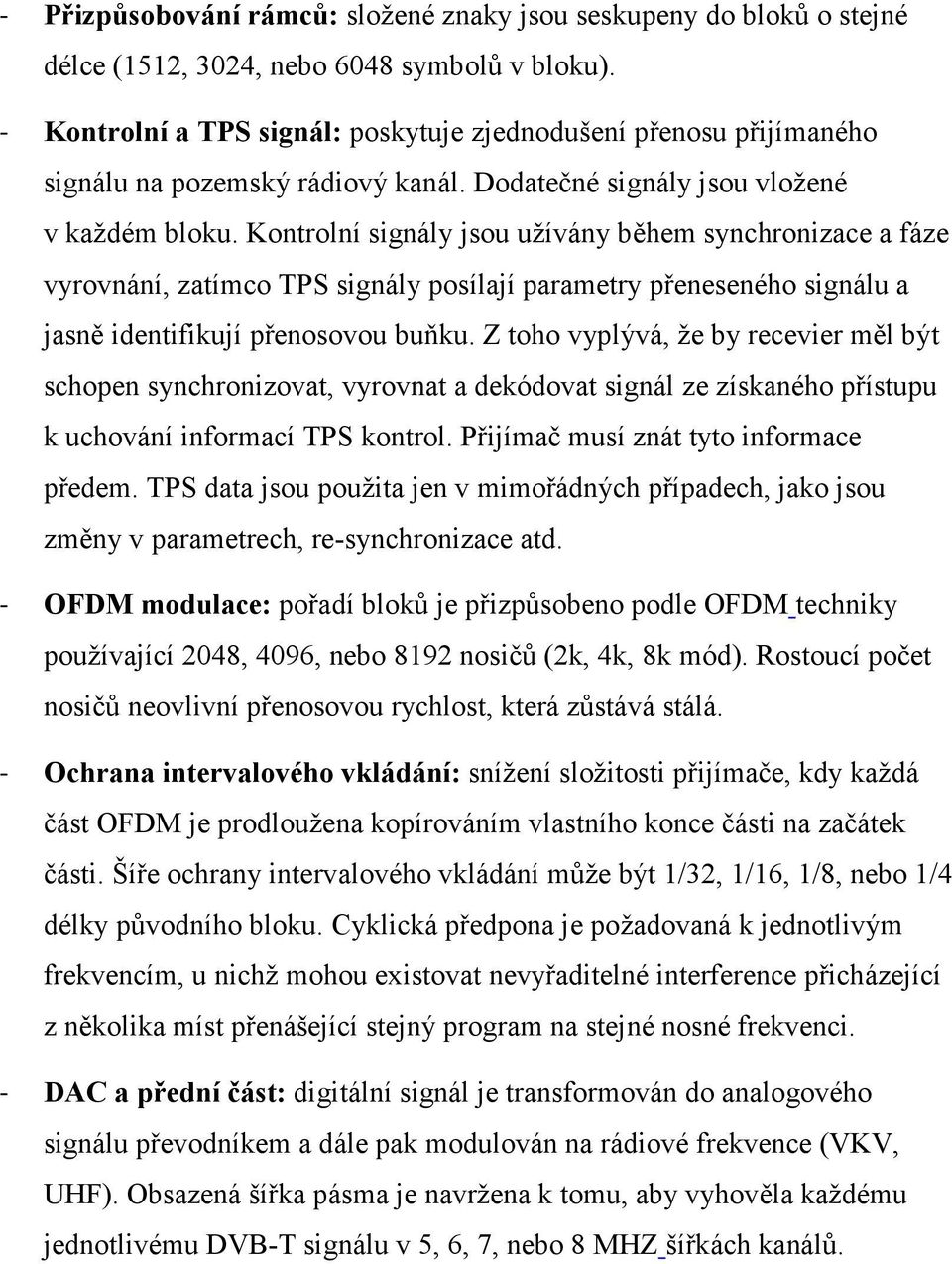 Kontrolní signály jsou užívány během synchronizace a fáze vyrovnání, zatímco TPS signály posílají parametry přeneseného signálu a jasně identifikují přenosovou buňku.