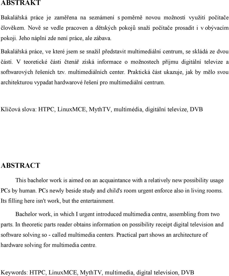 V teoretické části čtenář získá informace o možnostech příjmu digitální televize a softwarových řešeních tzv. multimediálních center.