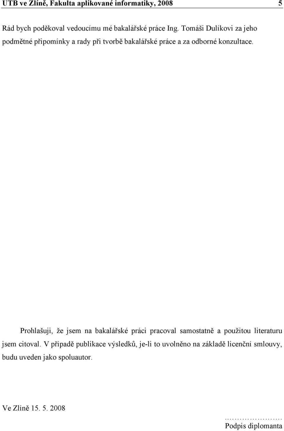 Prohlašuji, že jsem na bakalářské práci pracoval samostatně a použitou literaturu jsem citoval.