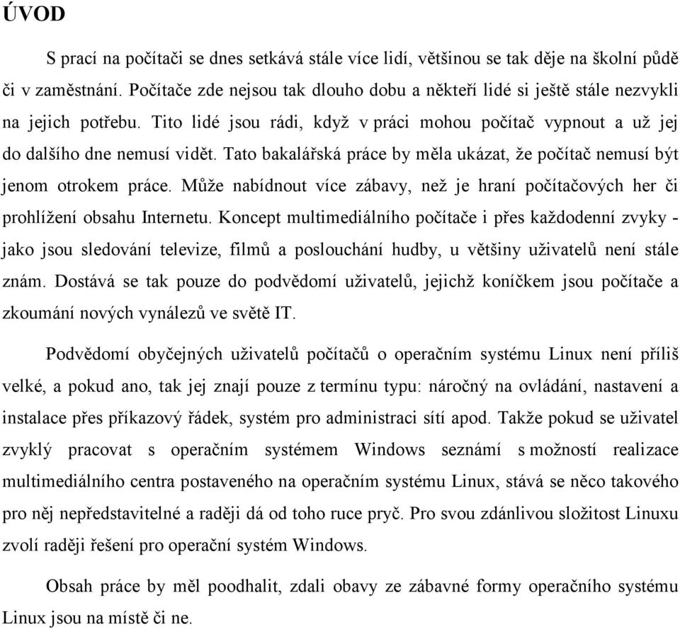 Tato bakalářská práce by měla ukázat, že počítač nemusí být jenom otrokem práce. Může nabídnout více zábavy, než je hraní počítačových her či prohlížení obsahu Internetu.