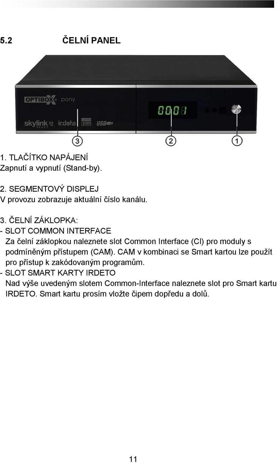 ČELNÍ ZÁKLOPKA: - SLOT COMMON INTERFACE Za čelní záklopkou naleznete slot Common Interface (CI) pro moduly s podmíněným