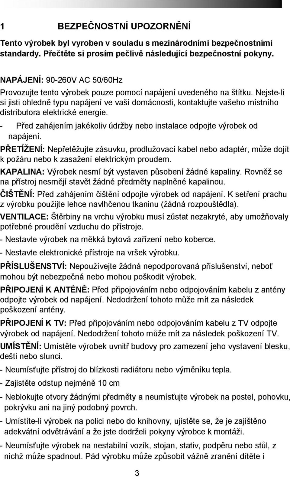 Nejste-li si jisti ohledně typu napájení ve vaší domácnosti, kontaktujte vašeho místního distributora elektrické energie. - Před zahájením jakékoliv údržby nebo instalace odpojte výrobek od napájení.