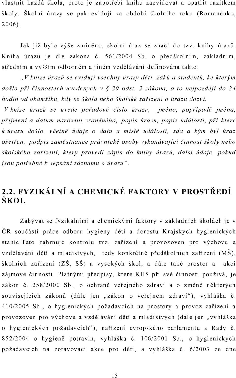 o předškolním, základním, středním a vyšším odborném a jiném vzdělávání definována takto: V knize úrazů se evidují všechny úrazy dětí, žáků a studentů, ke kterým došlo při činnostech uvedených v 29