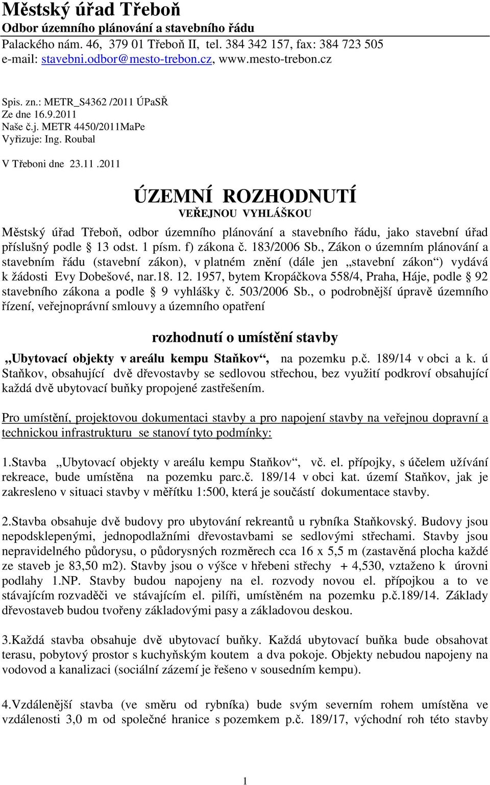 1 písm. f) zákona č. 183/2006 Sb., Zákon o územním plánování a stavebním řádu (stavební zákon), v platném znění (dále jen stavební zákon ) vydává k žádosti Evy Dobešové, nar.18. 12.