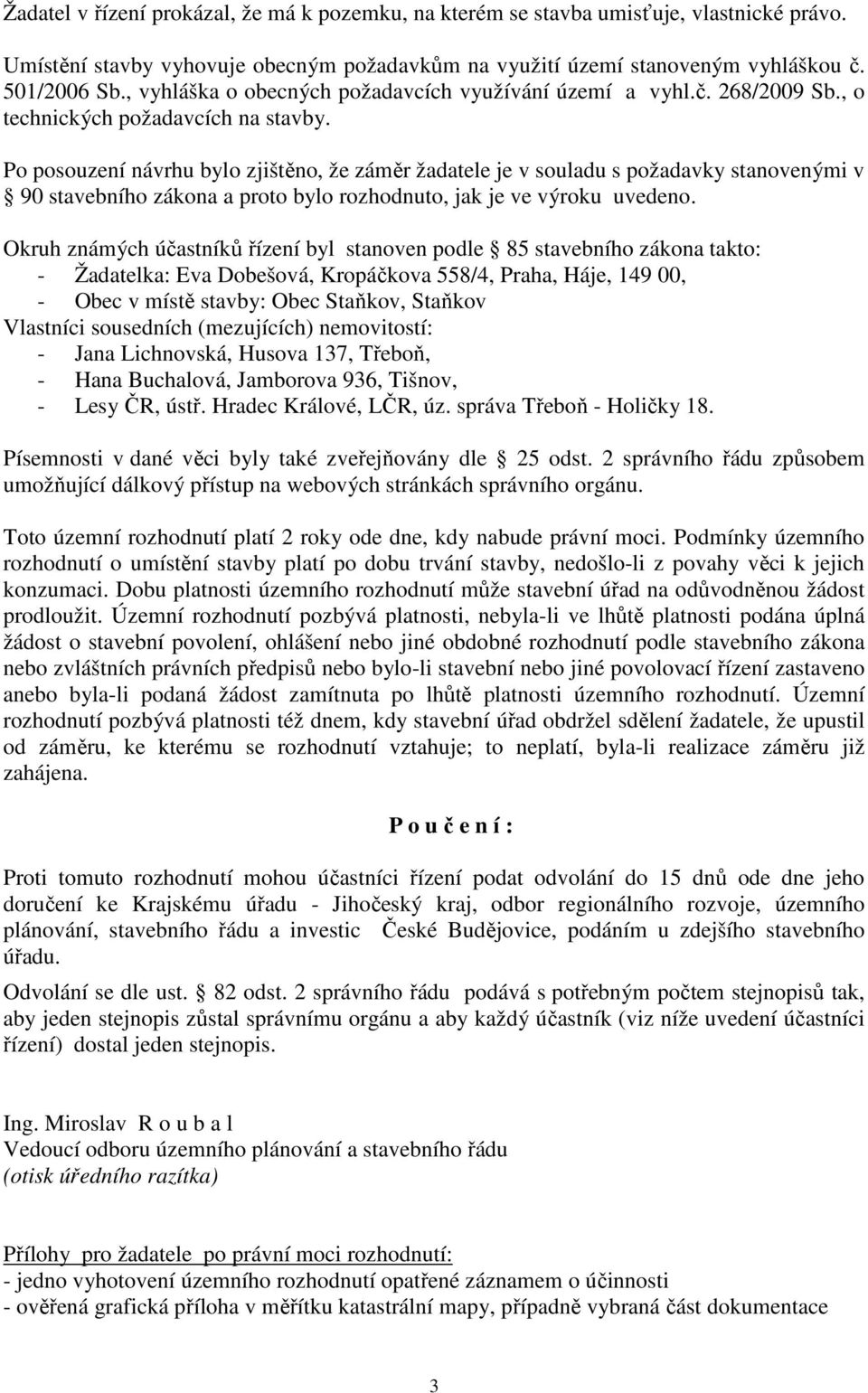 Po posouzení návrhu bylo zjištěno, že záměr žadatele je v souladu s požadavky stanovenými v 90 stavebního zákona a proto bylo rozhodnuto, jak je ve výroku uvedeno.