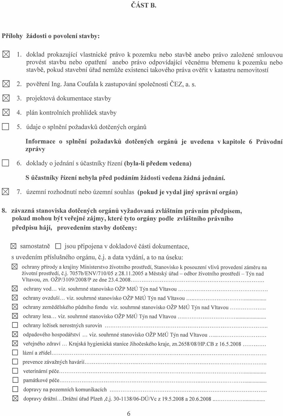 úrad nemuže existenci takového práva overit v katastru nemovitostí ~ ~ ~ O 2. poverení Ing. Jana Coufala k zastupování spolecnosti CEZ, a. s. 3. projektová dokumentace stavby 4.