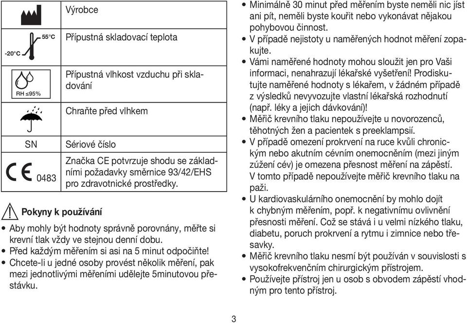 Chcete-li u jedné osoby provést několik měření, pak mezi jednotlivými měřeními udělejte 5minutovou přestávku.