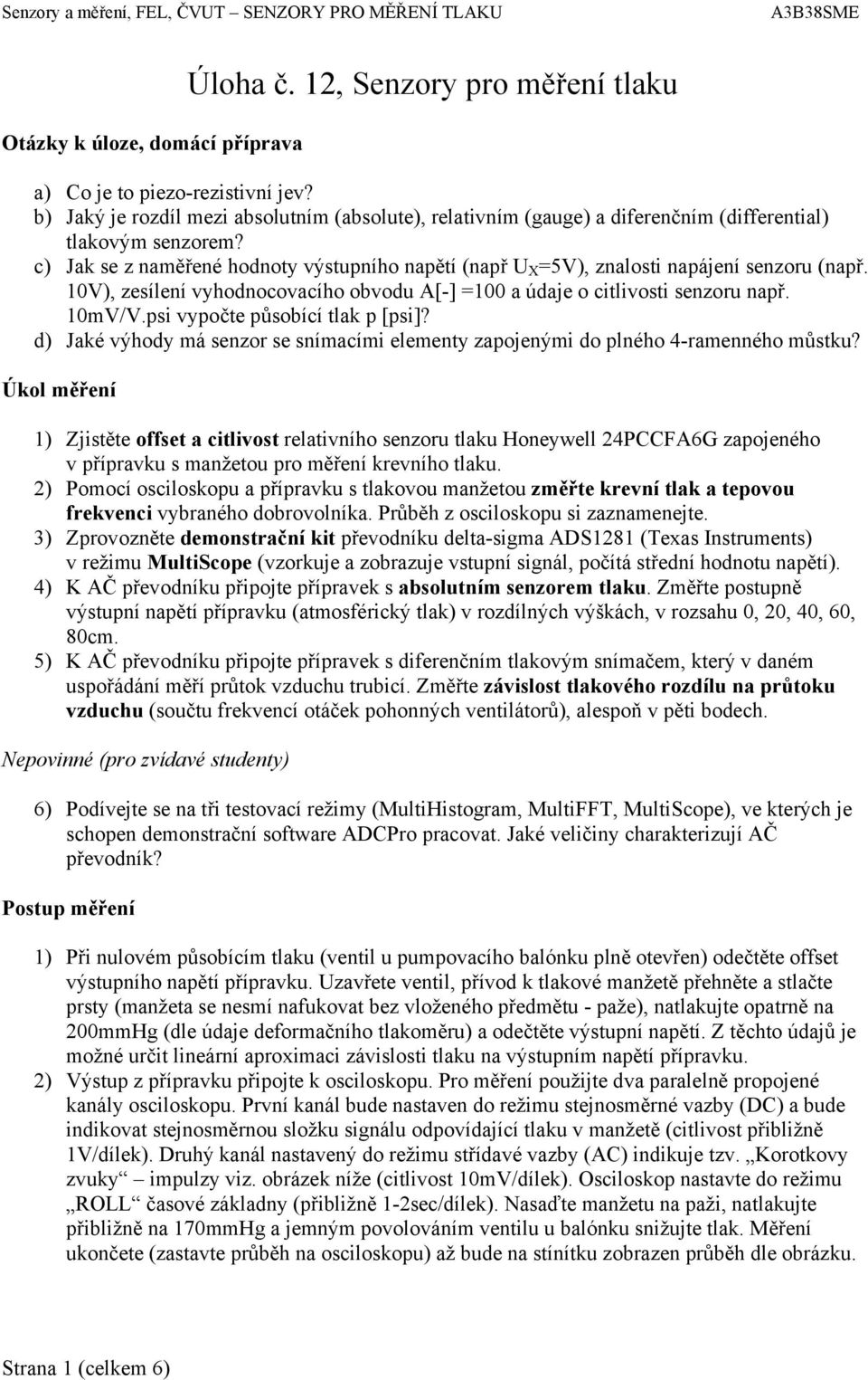 10V), zesílení vyhodnocovacího obvodu A[-] =100 a údaje o citlivosti u např. 10mV/V.psi vypočte působící tlak p [psi]? d) Jaké výhody má se snímacími elementy zapojenými do plného 4-ramenného můstku?