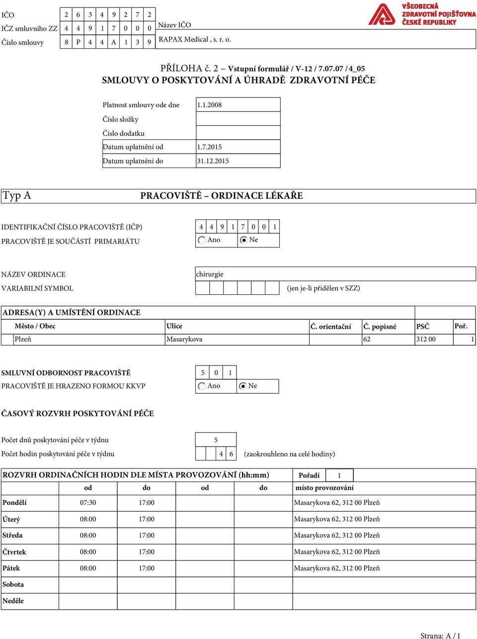 2015 Typ A PRACOVIŠTĚ ORDINACE LÉKAŘE IDENTIFIKAČNÍ ČÍSLO PRACOVIŠTĚ (IČP) 4 4 9 1 7 0 0 1 PRACOVIŠTĚ JE SOUČÁSTÍ PRIMARIÁTU Ano Ne NÁZEV ORDINACE VARIABILNÍ SYMBOL chirurgie (jen je-li přidělen v