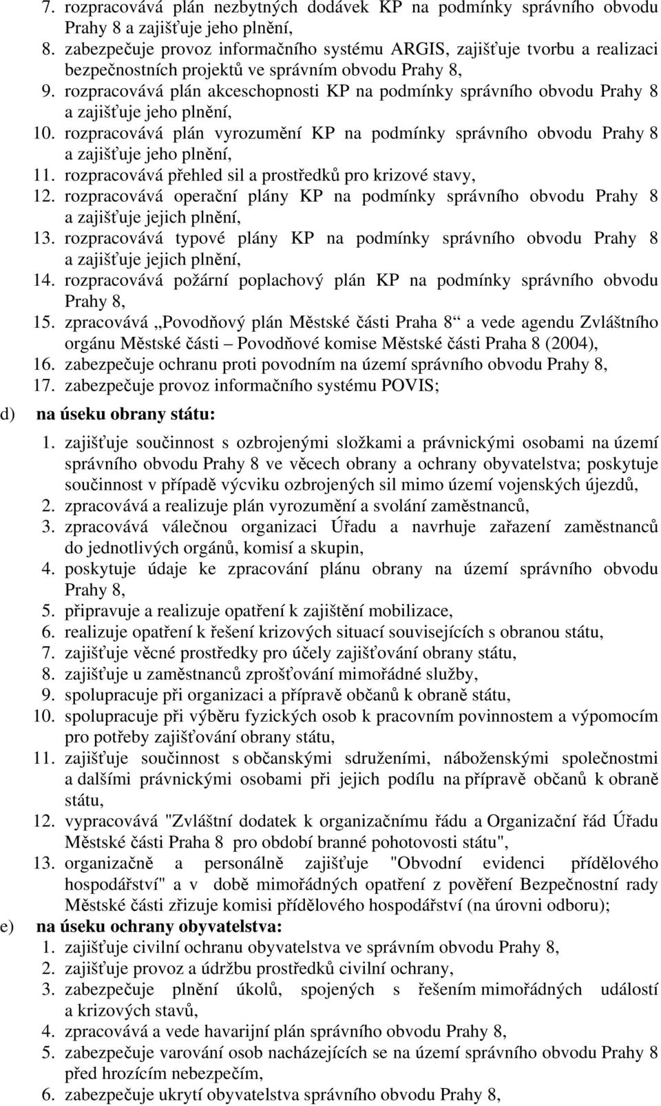 rozpracovává plán akceschopnosti KP na podmínky správního obvodu Prahy 8 a zajišťuje jeho plnění, 10. rozpracovává plán vyrozumění KP na podmínky správního obvodu Prahy 8 a zajišťuje jeho plnění, 11.