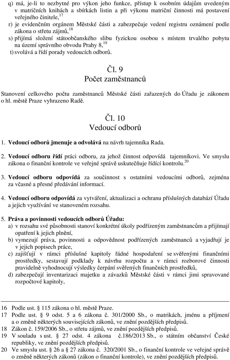 správního obvodu Prahy 8, 19 t) svolává a řídí porady vedoucích odborů. Čl. 9 Počet zaměstnanců Stanovení celkového počtu zaměstnanců Městské části zařazených do Úřadu je zákonem o hl.