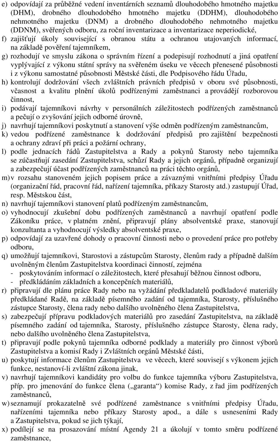 tajemníkem, g) rozhodují ve smyslu zákona o správním řízení a podepisují rozhodnutí a jiná opatření vyplývající z výkonu státní správy na svěřeném úseku ve věcech přenesené působnosti i z výkonu