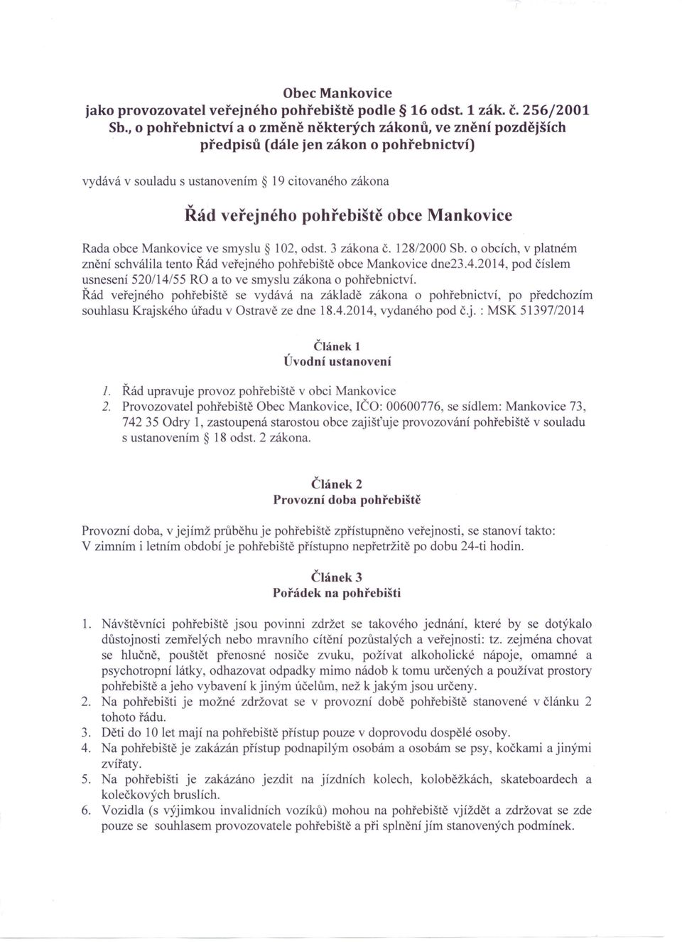 Rada obce Mankovice ve smyslu 102, odst. 3 zákona č. 128/2000 Sb. o obcích, v platném znění schválila tento Řád veřejného pohřebiště obce Mankovice dne23.4.