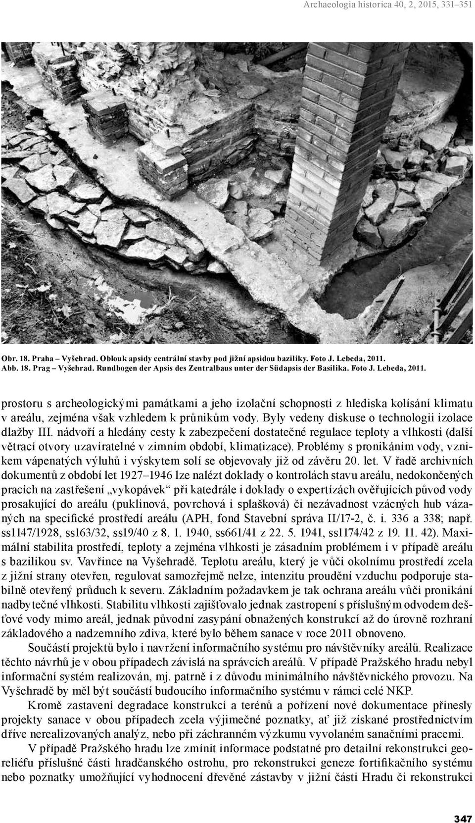 prostoru s archeologickými památkami a jeho izolační schopnosti z hlediska kolísání klimatu v areálu, zejména však vzhledem k průnikům vody. Byly vedeny diskuse o technologii izolace dlažby III.