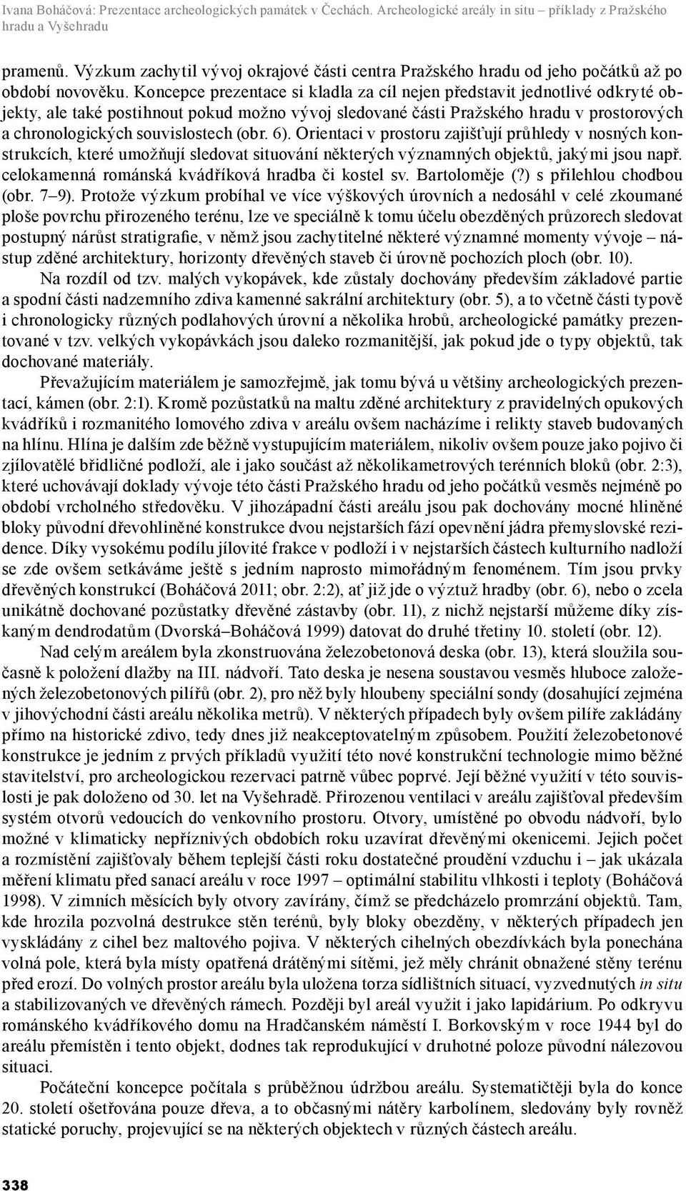 Koncepce prezentace si kladla za cíl nejen představit jednotlivé odkryté objekty, ale také postihnout pokud možno vývoj sledované části Pražského hradu v prostorových a chronologických souvislostech