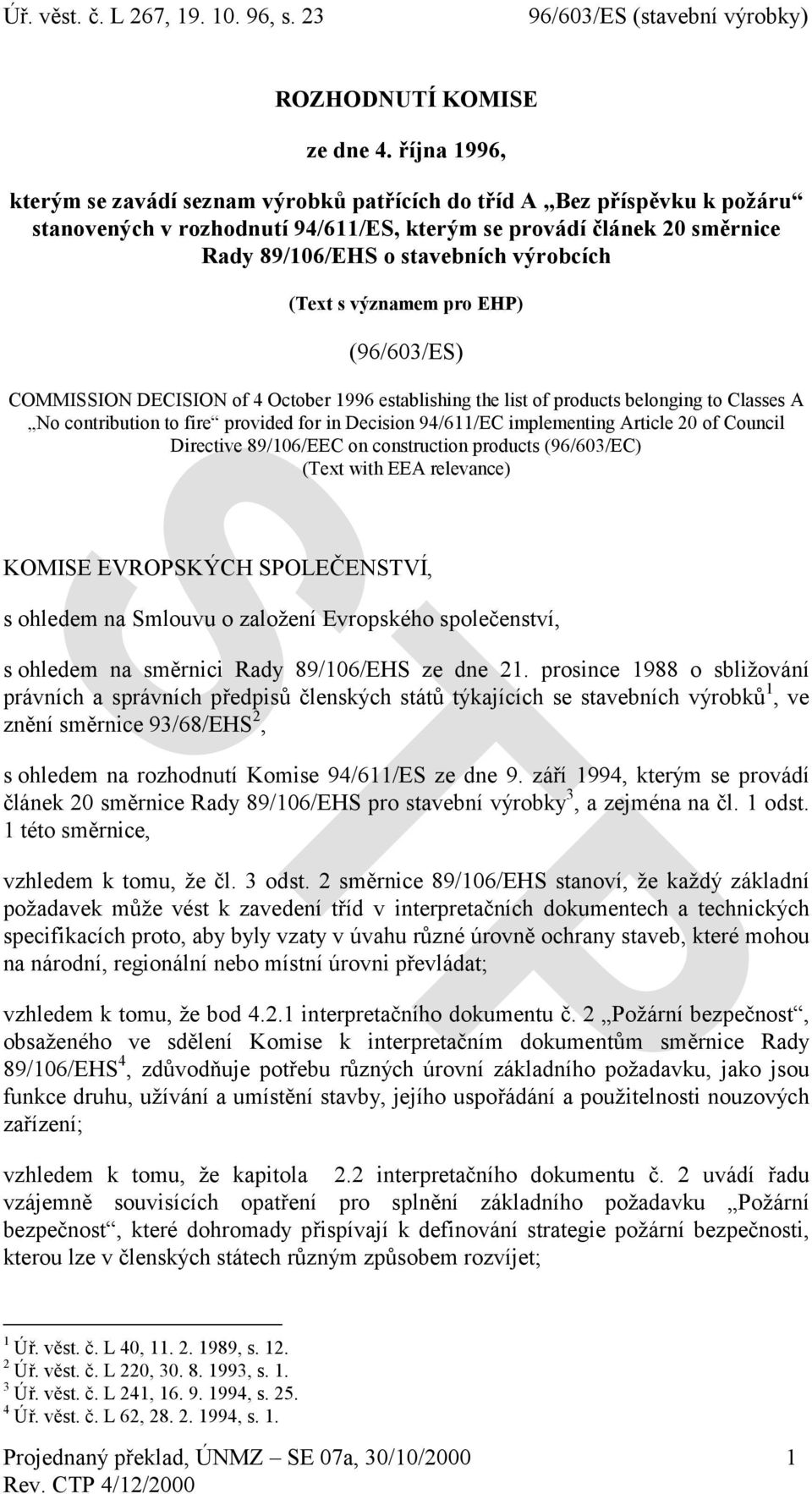 (Text s významem pro EHP) (96/603/ES) COMMISSION DECISION of 4 October 1996 establishing the list of products belonging to Classes A No contribution to fire provided for in Decision 94/611/EC