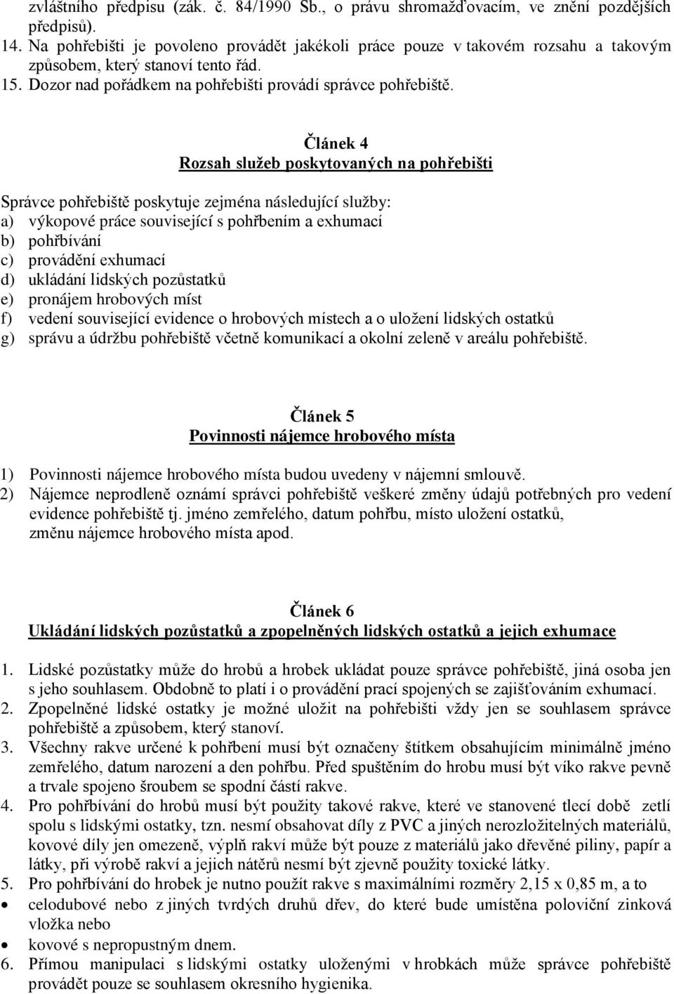 Článek 4 Rozsah služeb poskytovaných na pohřebišti Správce pohřebiště poskytuje zejména následující služby: a) výkopové práce související s pohřbením a exhumací b) pohřbívání c) provádění exhumací d)