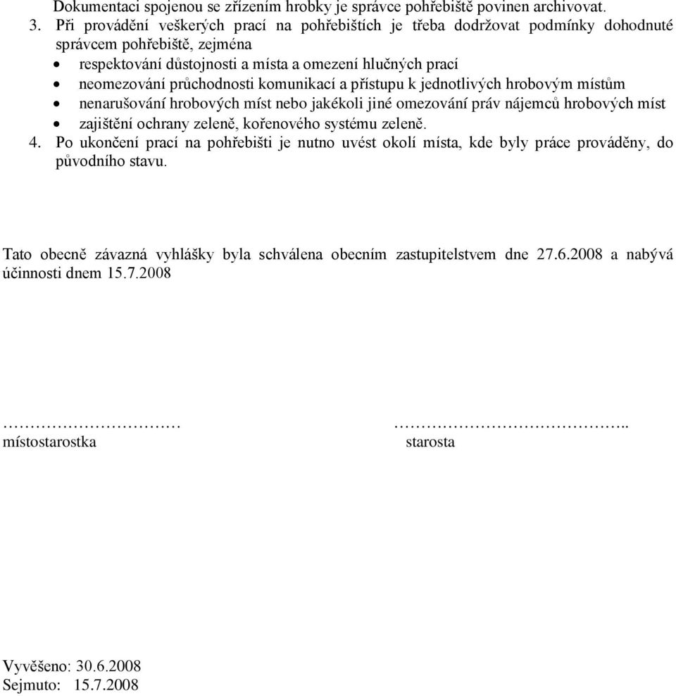 průchodnosti komunikací a přístupu k jednotlivých hrobovým místům nenarušování hrobových míst nebo jakékoli jiné omezování práv nájemců hrobových míst zajištění ochrany zeleně, kořenového