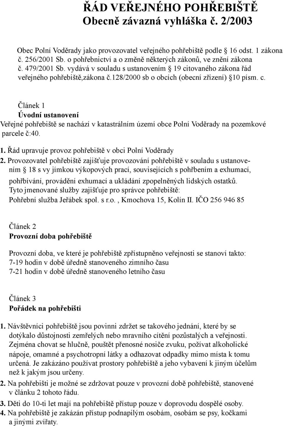 128/2000 sb o obcích (obecní zřízení) 10 písm. c. Článek 1 Úvodní ustanovení Veřejné pohřebiště se nachází v katastrálním území obce Polní Voděrady na pozemkové parcele č:40. 1. Řád upravuje provoz pohřebiště v obci Polní Voděrady 2.