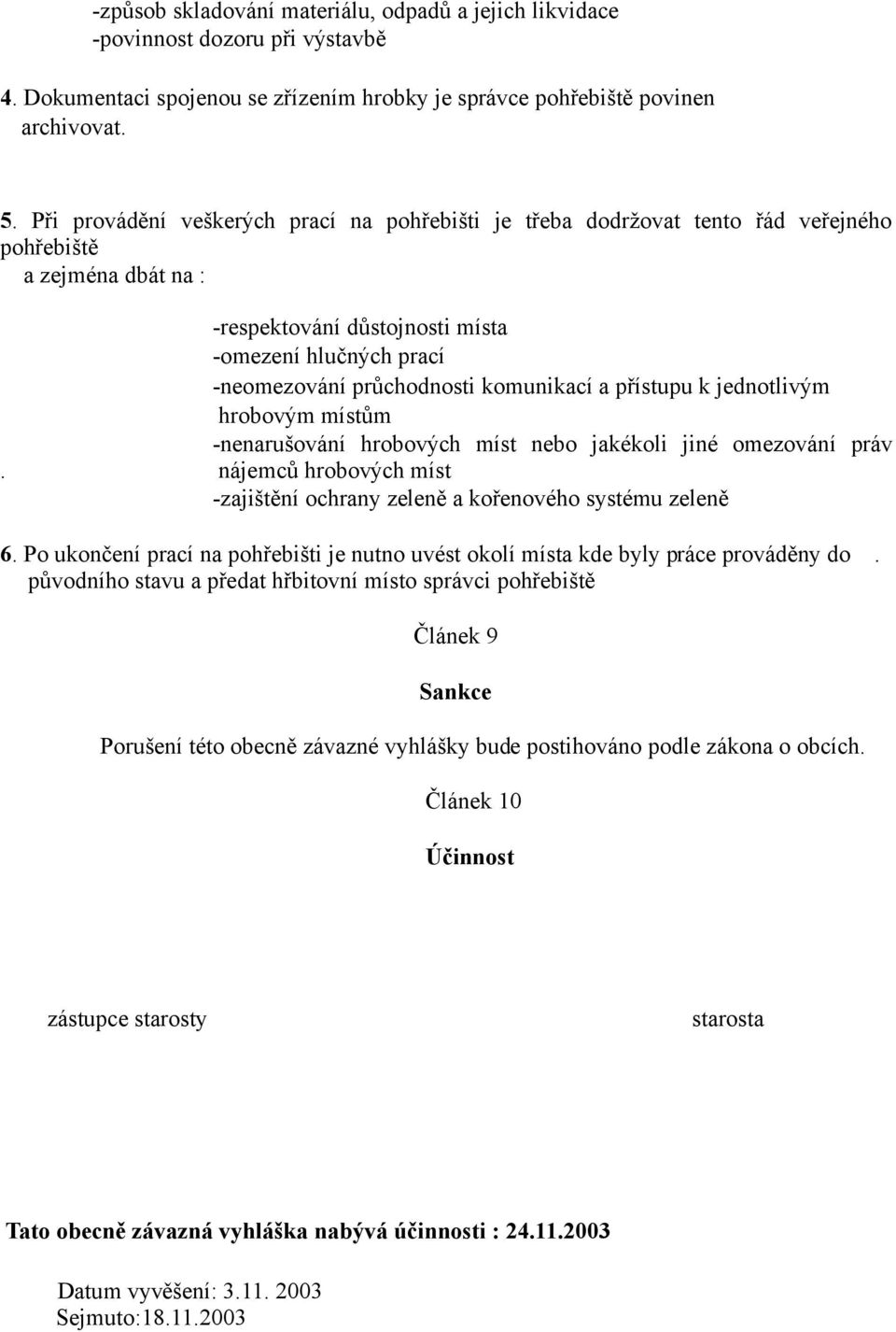 komunikací a přístupu k jednotlivým hrobovým místům -nenarušování hrobových míst nebo jakékoli jiné omezování práv. nájemců hrobových míst -zajištění ochrany zeleně a kořenového systému zeleně 6.