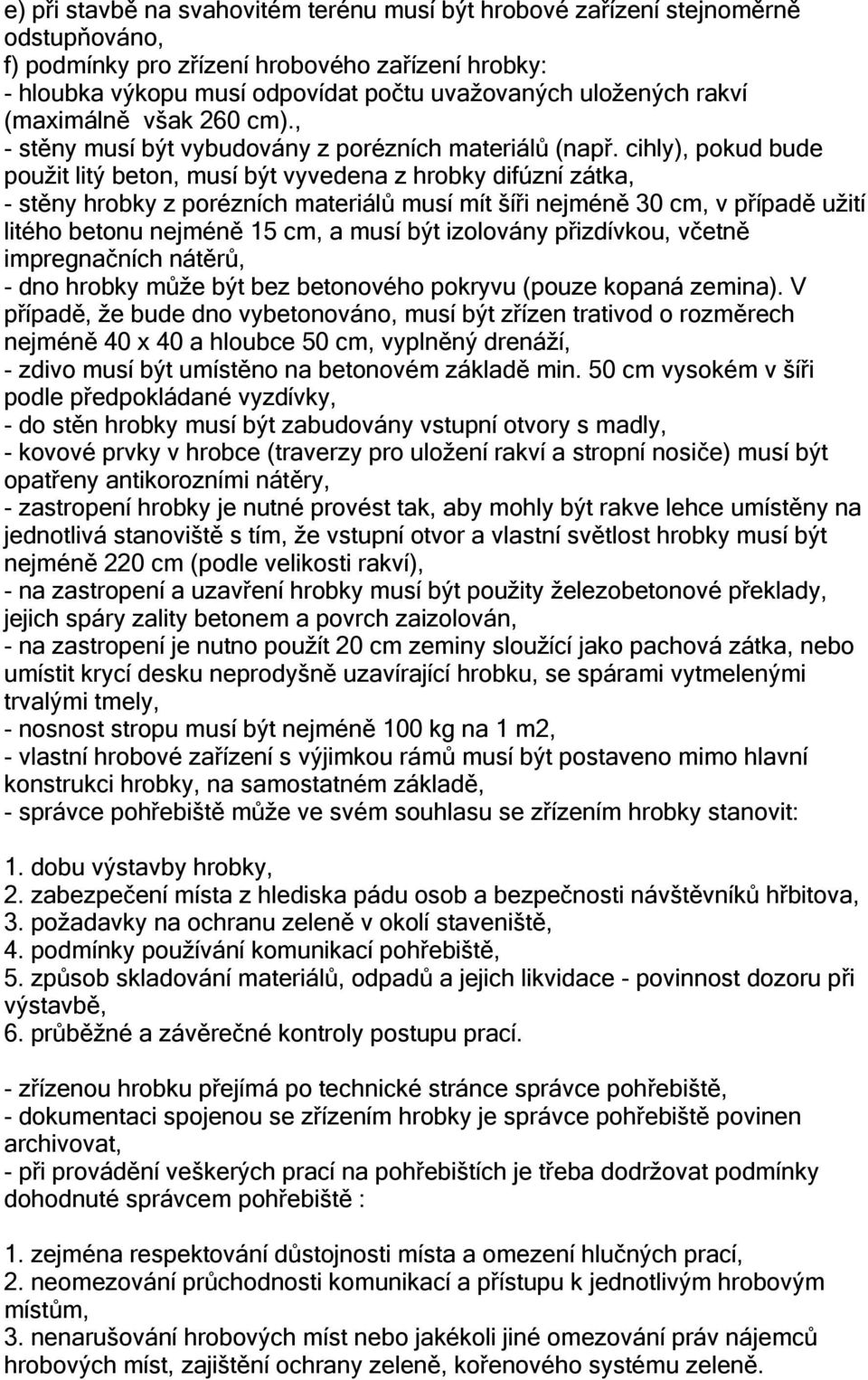 cihly), pokud bude použit litý beton, musí být vyvedena z hrobky difúzní zátka, - stěny hrobky z porézních materiálů musí mít šíři nejméně 30 cm, v případě užití litého betonu nejméně 15 cm, a musí