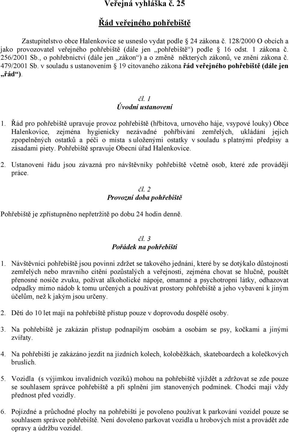 , o pohřebnictví (dále jen zákon ) a o změně některých zákonů, ve znění zákona č. 479/2001 Sb. v souladu s ustanovením 19 citovaného zákona řád veřejného pohřebiště (dále jen řád ). čl.