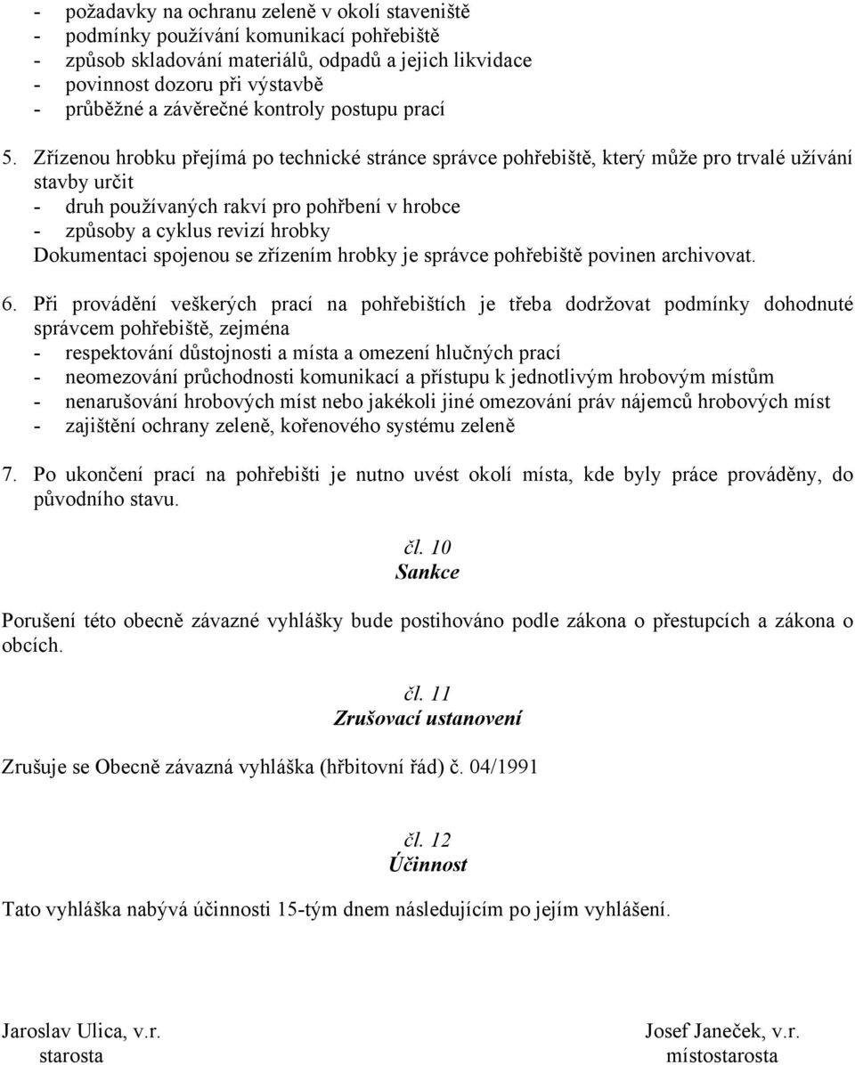 Zřízenou hrobku přejímá po technické stránce správce pohřebiště, který může pro trvalé užívání stavby určit - druh používaných rakví pro pohřbení v hrobce - způsoby a cyklus revizí hrobky Dokumentaci