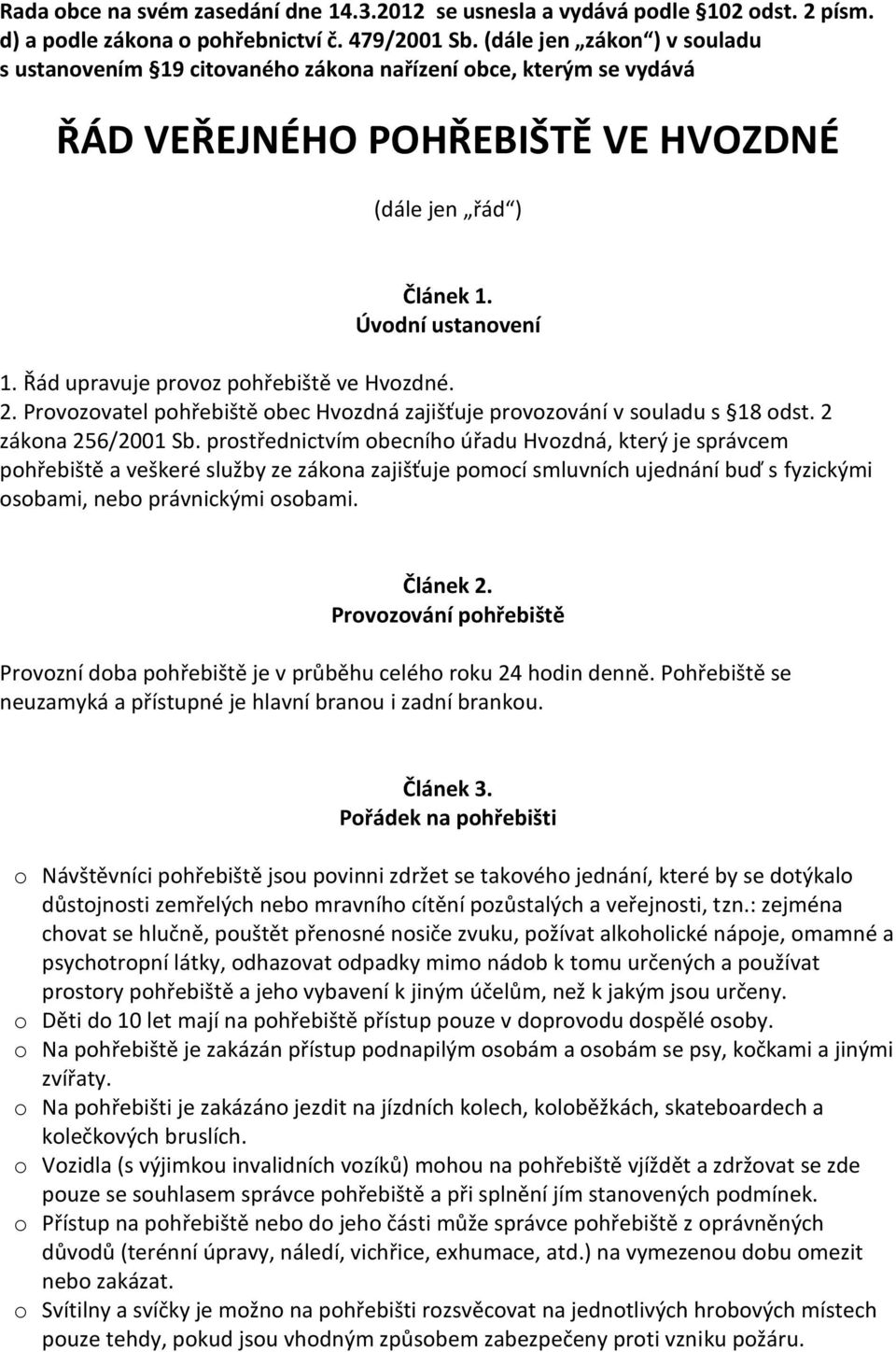 Řád upravuje provoz pohřebiště ve Hvozdné. 2. Provozovatel pohřebiště obec Hvozdná zajišťuje provozování v souladu s 18 odst. 2 zákona 256/2001 Sb.