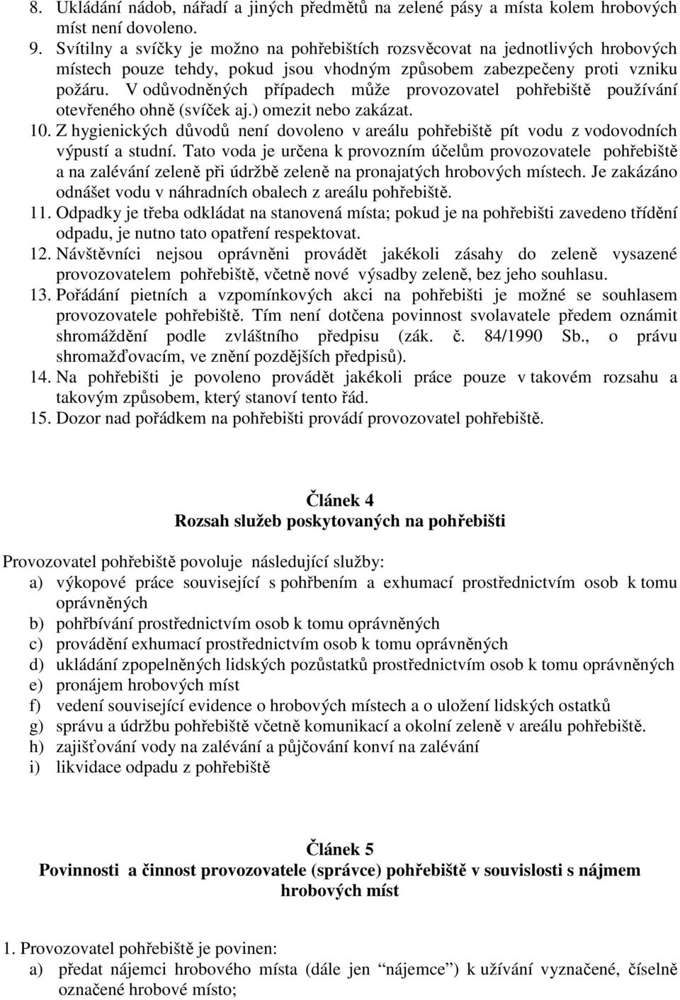 V odůvodněných případech může provozovatel pohřebiště používání otevřeného ohně (svíček aj.) omezit nebo zakázat. 10.