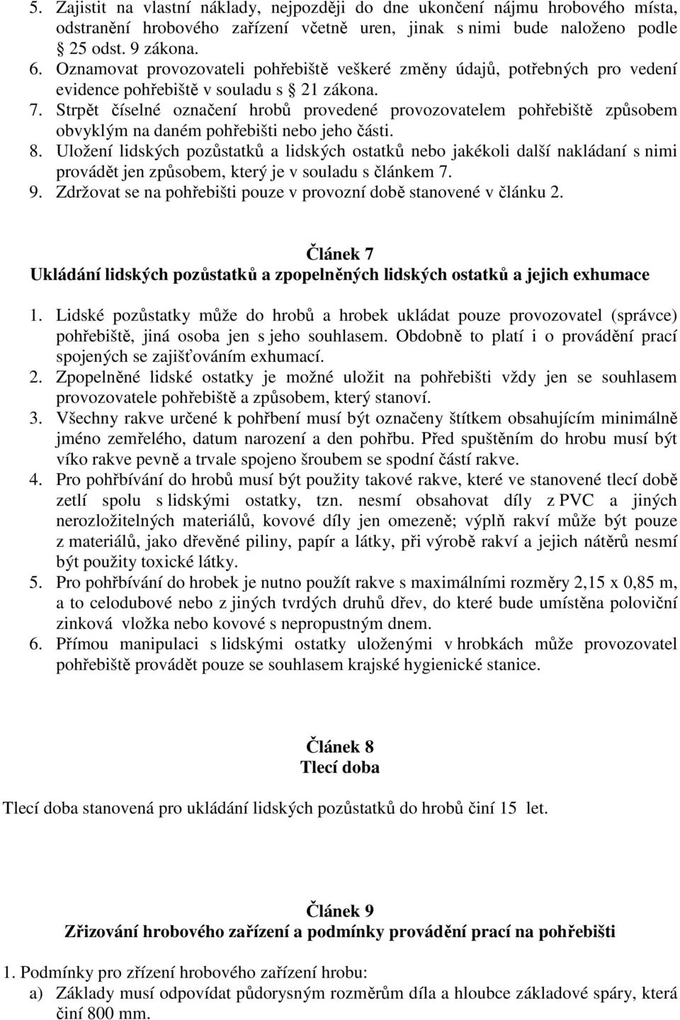 Strpět číselné označení hrobů provedené provozovatelem pohřebiště způsobem obvyklým na daném pohřebišti nebo jeho části. 8.