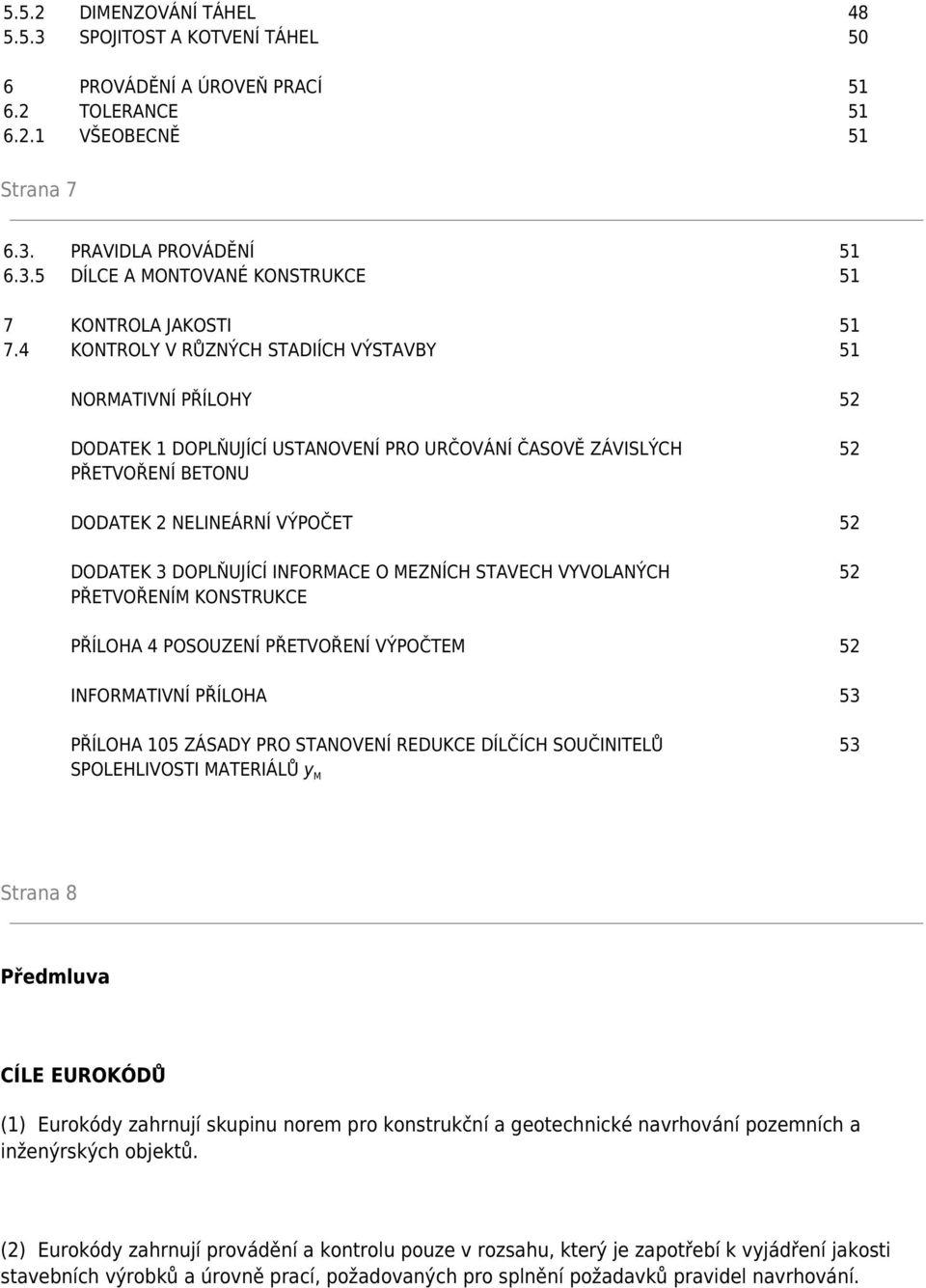 INFORMACE O MEZNÍCH STAVECH VYVOLANÝCH 52 PŘETVOŘENÍM KONSTRUKCE PŘÍLOHA 4 POSOUZENÍ PŘETVOŘENÍ VÝPOČTEM 52 INFORMATIVNÍ PŘÍLOHA 53 PŘÍLOHA 105 ZÁSADY PRO STANOVENÍ REDUKCE DÍLČÍCH SOUČINITELŮ 53