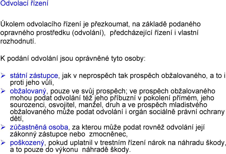 obžalovaného mohou podat odvolání též jeho příbuzní v pokolení přímém, jeho sourozenci, osvojitel, manžel, druh a ve prospěch mladistvého obžalovaného může podat odvolání i orgán