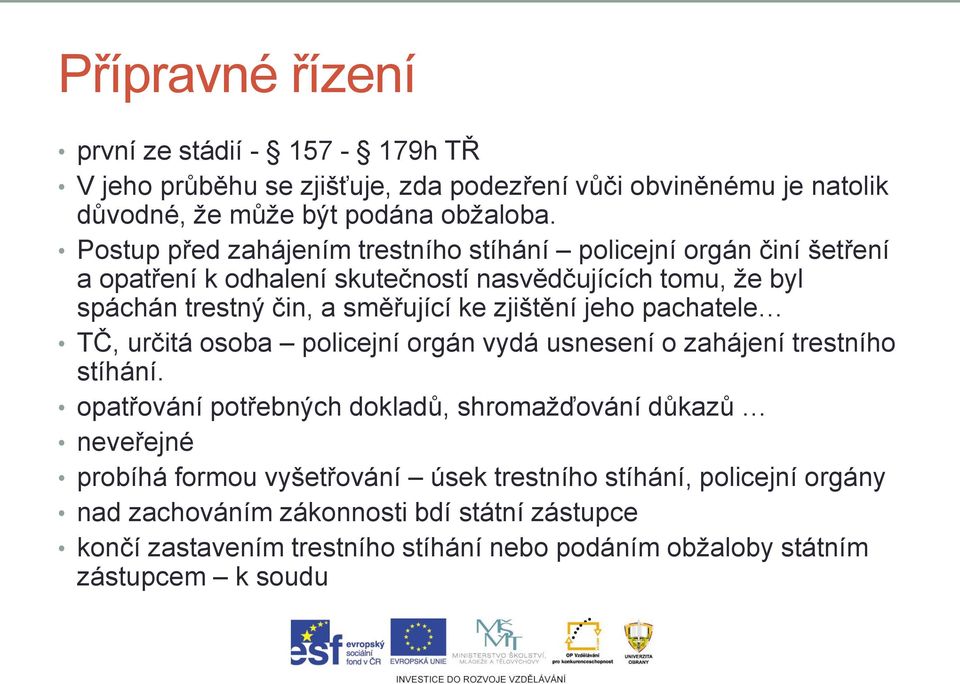 zjištění jeho pachatele TČ, určitá osoba policejní orgán vydá usnesení o zahájení trestního stíhání.