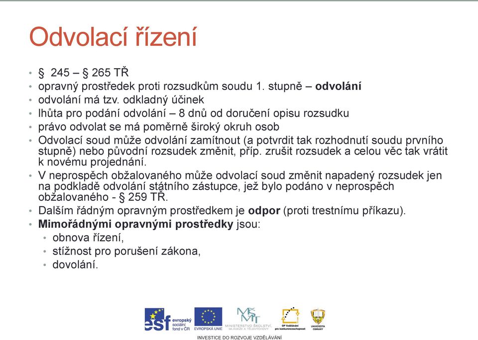 rozhodnutí soudu prvního stupně) nebo původní rozsudek změnit, příp. zrušit rozsudek a celou věc tak vrátit k novému projednání.