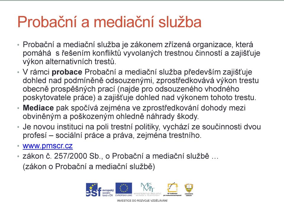 poskytovatele práce) a zajišťuje dohled nad výkonem tohoto trestu. Mediace pak spočívá zejména ve zprostředkování dohody mezi obviněným a poškozeným ohledně náhrady škody.