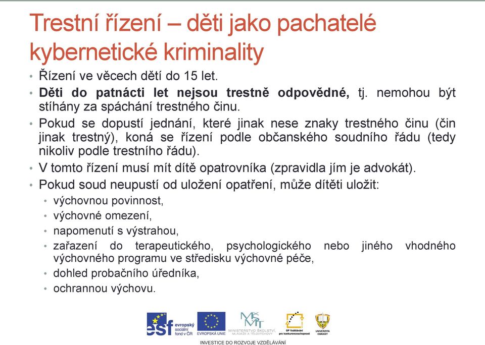 Pokud se dopustí jednání, které jinak nese znaky trestného činu (čin jinak trestný), koná se řízení podle občanského soudního řádu (tedy nikoliv podle trestního řádu).