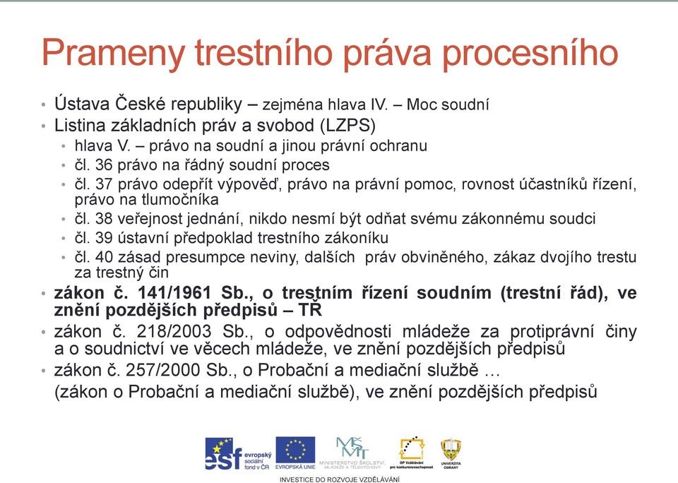 38 veřejnost jednání, nikdo nesmí být odňat svému zákonnému soudci čl. 39 ústavní předpoklad trestního zákoníku čl.