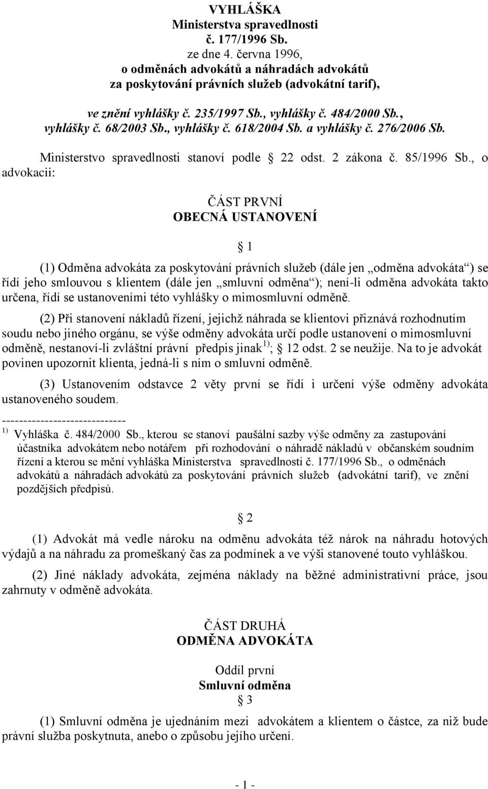 , o advokacii: ČÁST PRVNÍ OBECNÁ USTANOVENÍ 1 (1) Odměna advokáta za poskytování právních služeb (dále jen odměna advokáta ) se řídí jeho smlouvou s klientem (dále jen smluvní odměna ); není-li