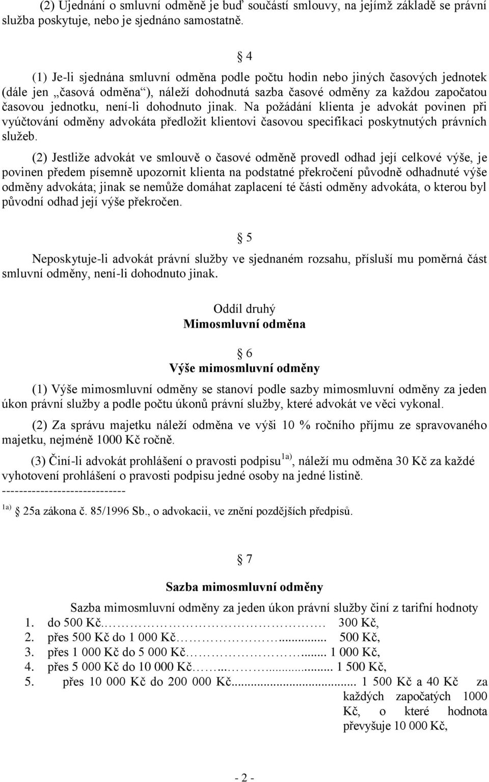 dohodnuto jinak. Na požádání klienta je advokát povinen při vyúčtování odměny advokáta předložit klientovi časovou specifikaci poskytnutých právních služeb.