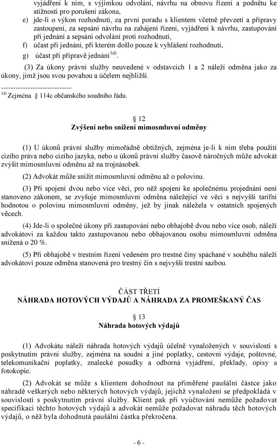 g) účast při přípravě jednání 1d). (3) Za úkony právní služby neuvedené v odstavcích 1 a 2 náleží odměna jako za úkony, jimž jsou svou povahou a účelem nejbližší.