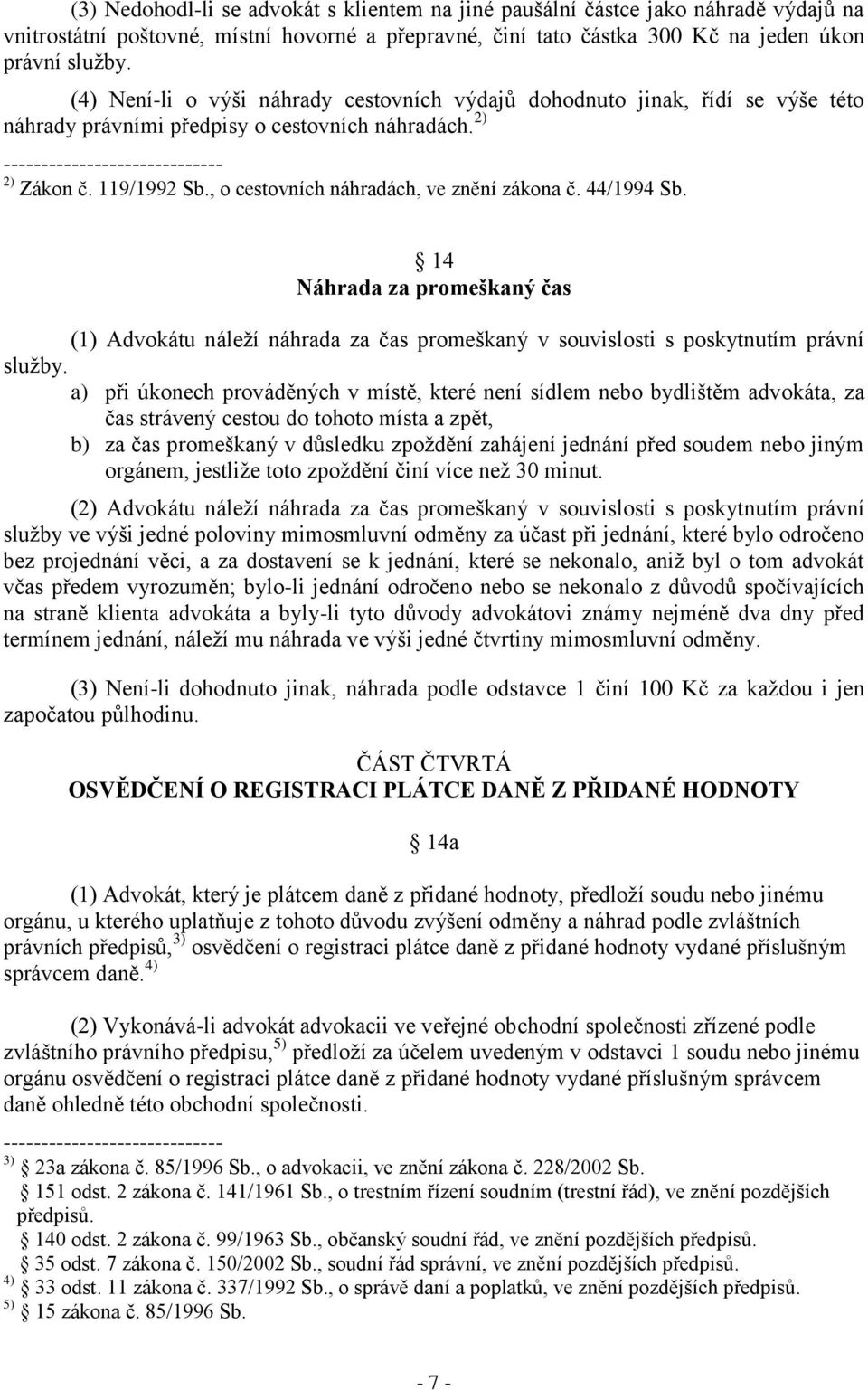 , o cestovních náhradách, ve znění zákona č. 44/1994 Sb. 14 Náhrada za promeškaný čas (1) Advokátu náleží náhrada za čas promeškaný v souvislosti s poskytnutím právní služby.