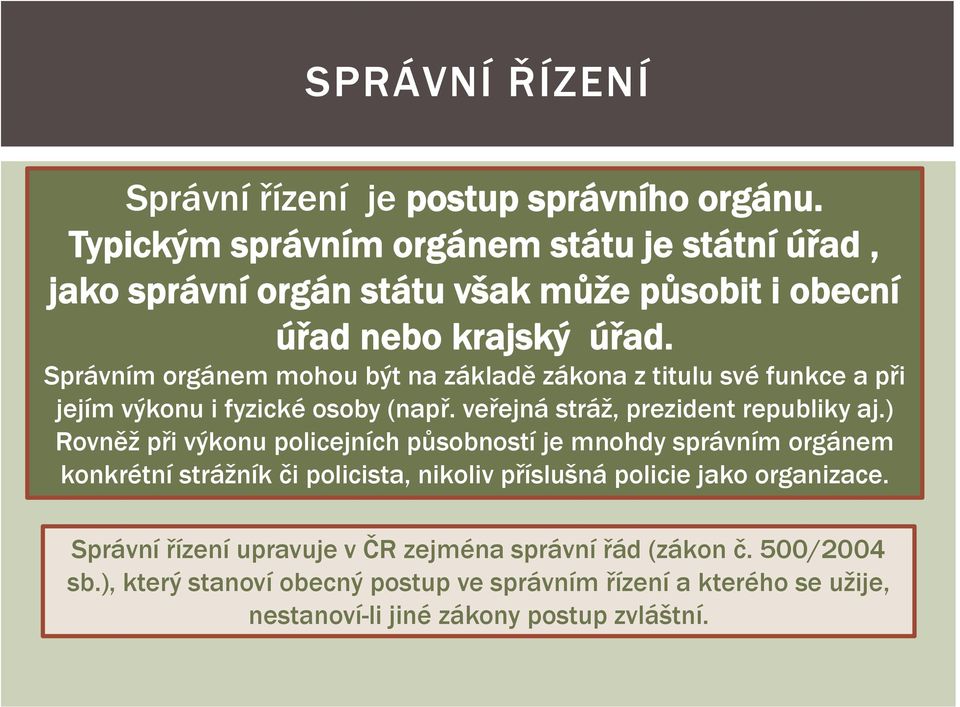 Správním orgánem mohou být na základě zákona z titulu své funkce a při jejím výkonu i fyzické osoby (např. veřejná stráž, prezident republiky aj.