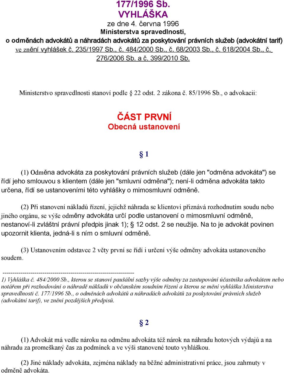 , o advokacii: ČÁST PRVNÍ Obecná ustanovení (1) Odměna advokáta za poskytování právních služeb (dále jen "odměna advokáta") se řídí jeho smlouvou s klientem (dále jen "smluvní odměna"); není-li