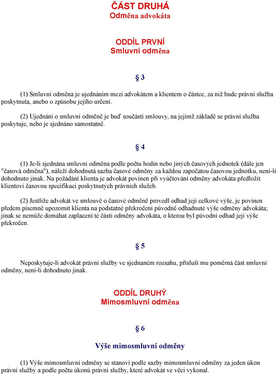 4 (1) Je-li sjednána smluvní odměna podle počtu hodin nebo jiných časových jednotek (dále jen "časová odměna"), náleží dohodnutá sazba časové odměny za každou započatou časovou jednotku, není-li