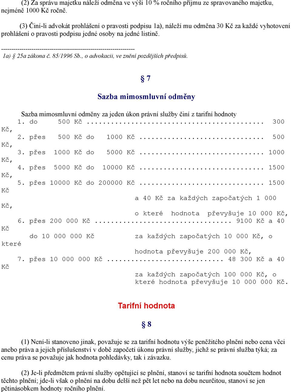 , o advokacii, ve znění pozdějších předpisů. 7 Sazba mimosmluvní odměny Sazba mimosmluvní odměny za jeden úkon právní služby činí z tarifní hodnoty 1. do 500 Kč... 300 Kč, 2. přes 500 Kč do 1000 Kč.