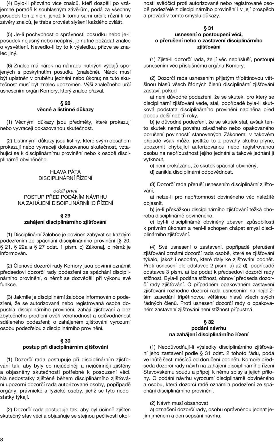 (6) Znalec má nárok na náhradu nutných výdajů spojených s poskytnutím posudku (znalečné). Nárok musí být uplatněn v průběhu jednání nebo úkonu; na tuto skutečnost musí být znalec upozorněn.